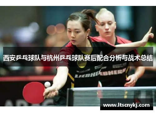 西安乒乓球队与杭州乒乓球队赛后配合分析与战术总结