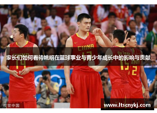 家长们如何看待姚明在篮球事业与青少年成长中的影响与贡献