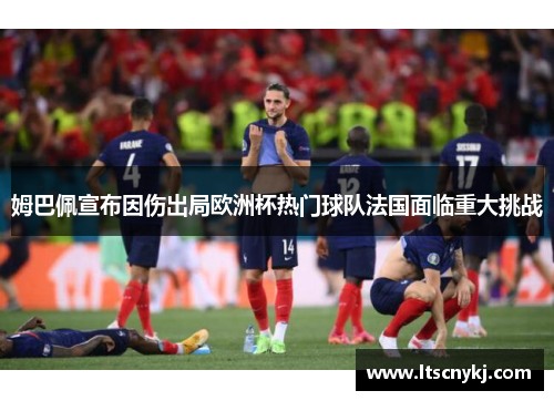 姆巴佩宣布因伤出局欧洲杯热门球队法国面临重大挑战