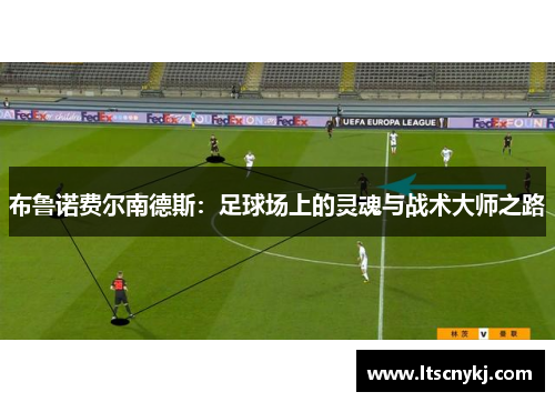 布鲁诺费尔南德斯：足球场上的灵魂与战术大师之路